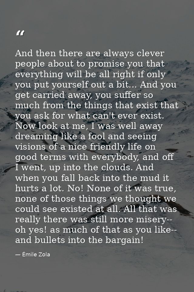 And then there are always clever people about to promise you that everything will be all right if only you put yourself  — Émile Zola