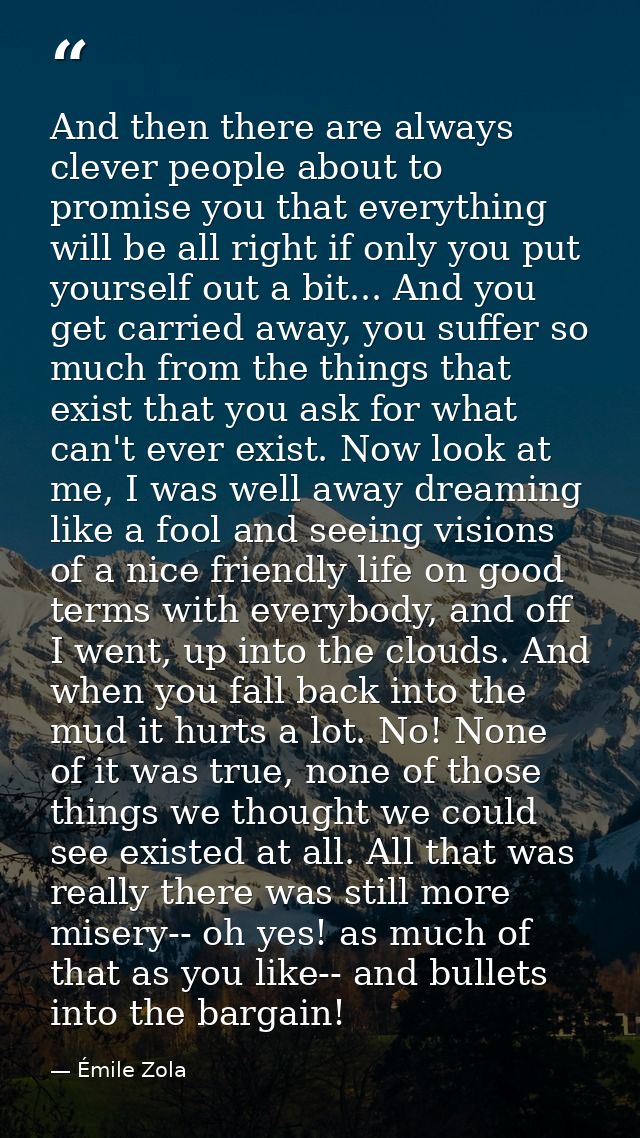 And then there are always clever people about to promise you that everything will be all right if only you put yourself  — Émile Zola