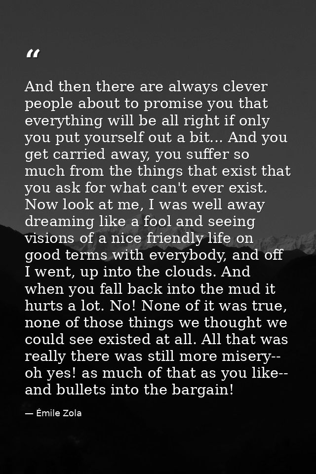 And then there are always clever people about to promise you that everything will be all right if only you put yourself  — Émile Zola