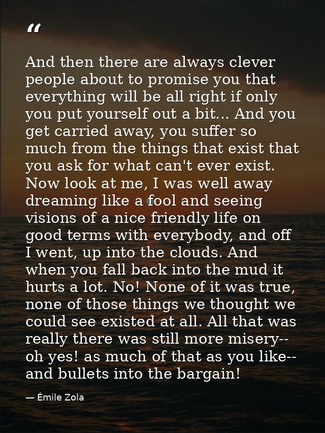 And then there are always clever people about to promise you that everything will be all right if only you put yourself  — Émile Zola
