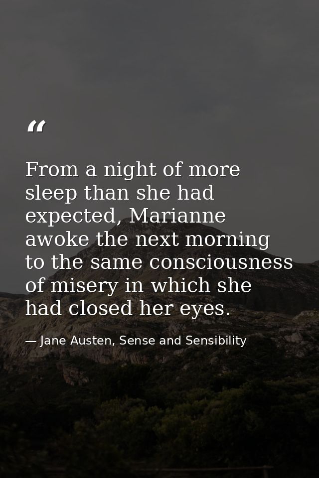 From a night of more sleep than she had expected, Marianne awoke the next morning to the same consciousness of misery in — Jane Austen, Sense and Sensibility