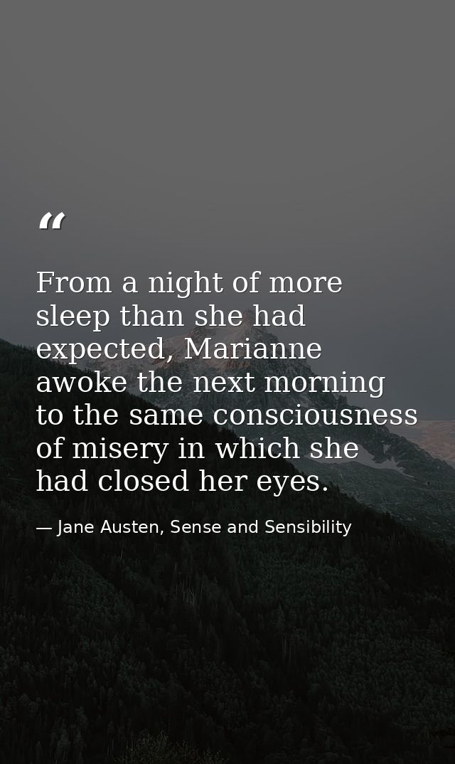 From a night of more sleep than she had expected, Marianne awoke the next morning to the same consciousness of misery in — Jane Austen, Sense and Sensibility