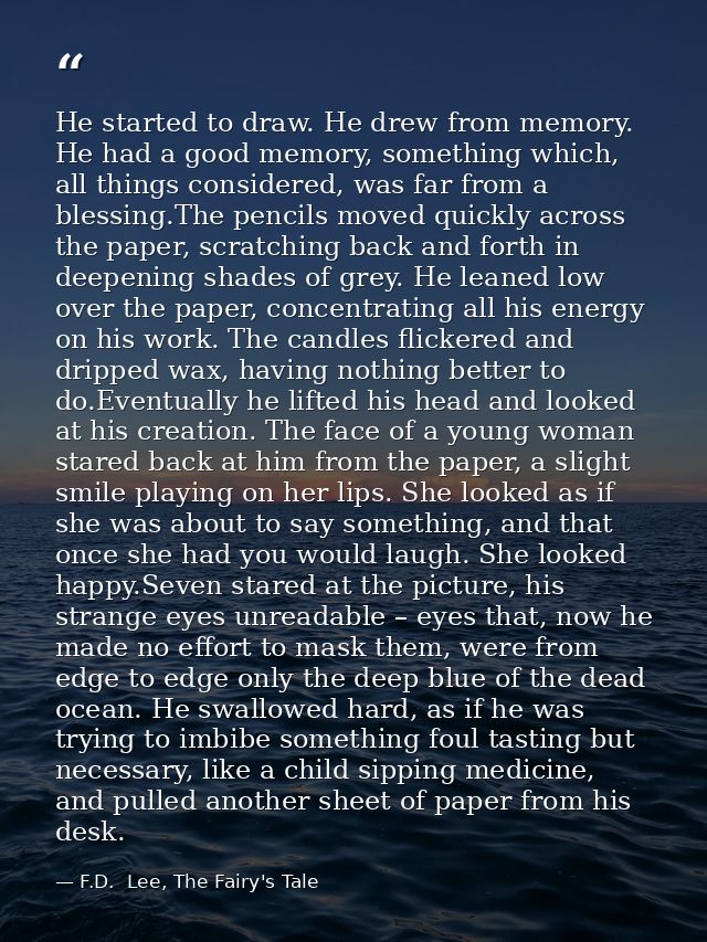 He started to draw. He drew from memory. He had a good memory, something which, all things considered, was far from a bl — F.D.  Lee, The Fairy's Tale