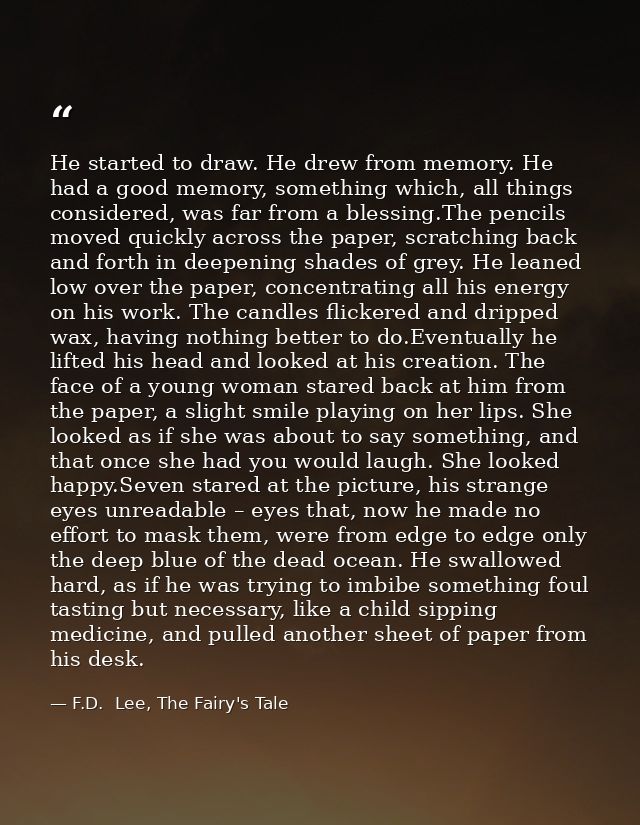 He started to draw. He drew from memory. He had a good memory, something which, all things considered, was far from a bl — F.D.  Lee, The Fairy's Tale