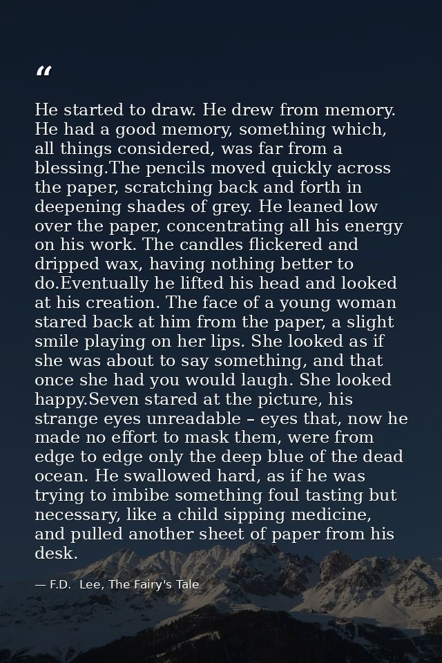 He started to draw. He drew from memory. He had a good memory, something which, all things considered, was far from a bl — F.D.  Lee, The Fairy's Tale