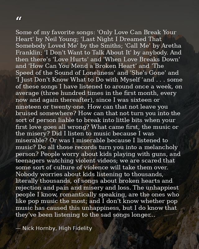 Some of my favorite songs: 'Only Love Can Break Your Heart' by Neil Young; 'Last Night I Dreamed That Somebody Loved Me' — Nick Hornby, High Fidelity