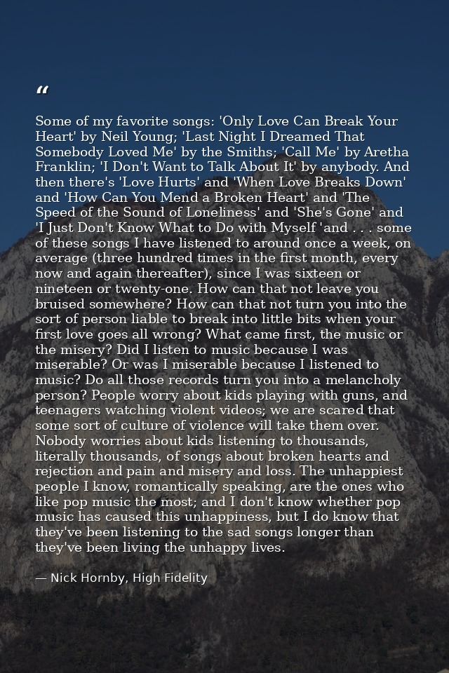 Some of my favorite songs: 'Only Love Can Break Your Heart' by Neil Young; 'Last Night I Dreamed That Somebody Loved Me' — Nick Hornby, High Fidelity
