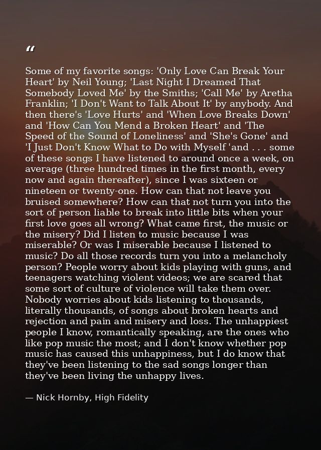 Some of my favorite songs: 'Only Love Can Break Your Heart' by Neil Young; 'Last Night I Dreamed That Somebody Loved Me' — Nick Hornby, High Fidelity