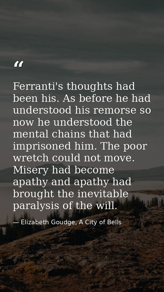 Ferranti's thoughts had been his. As before he had understood his remorse so now he understood the mental chains that ha — Elizabeth Goudge, A City of Bells