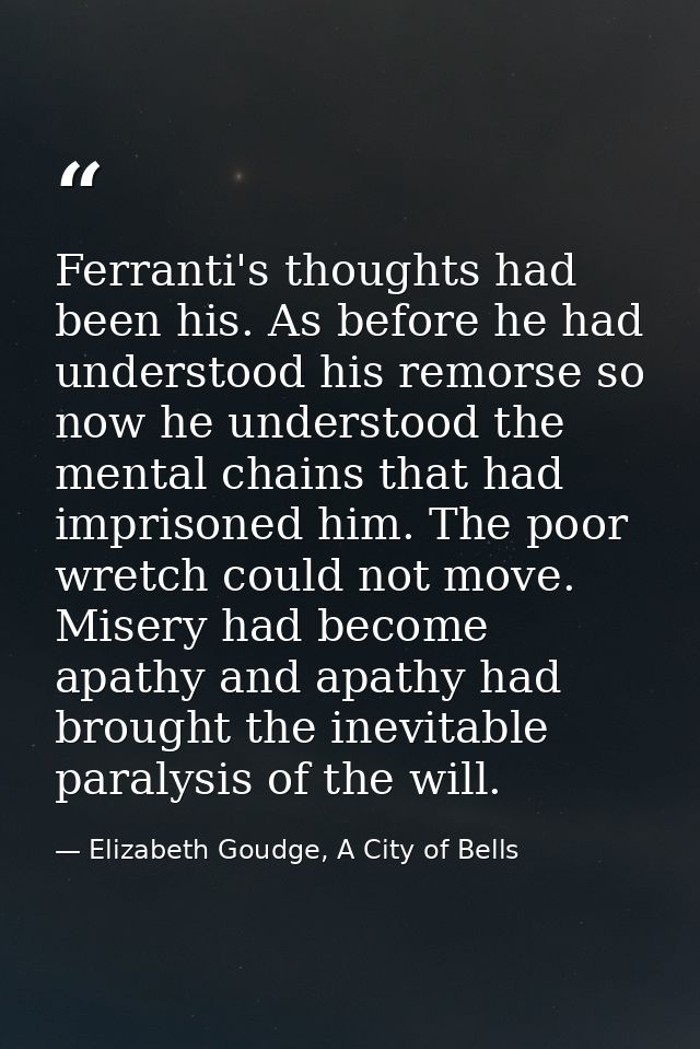 Ferranti's thoughts had been his. As before he had understood his remorse so now he understood the mental chains that ha — Elizabeth Goudge, A City of Bells
