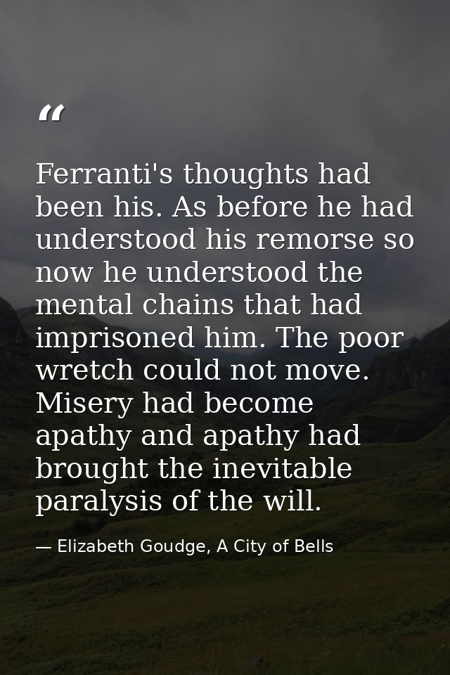 Ferranti's thoughts had been his. As before he had understood his remorse so now he understood the mental chains that ha — Elizabeth Goudge, A City of Bells