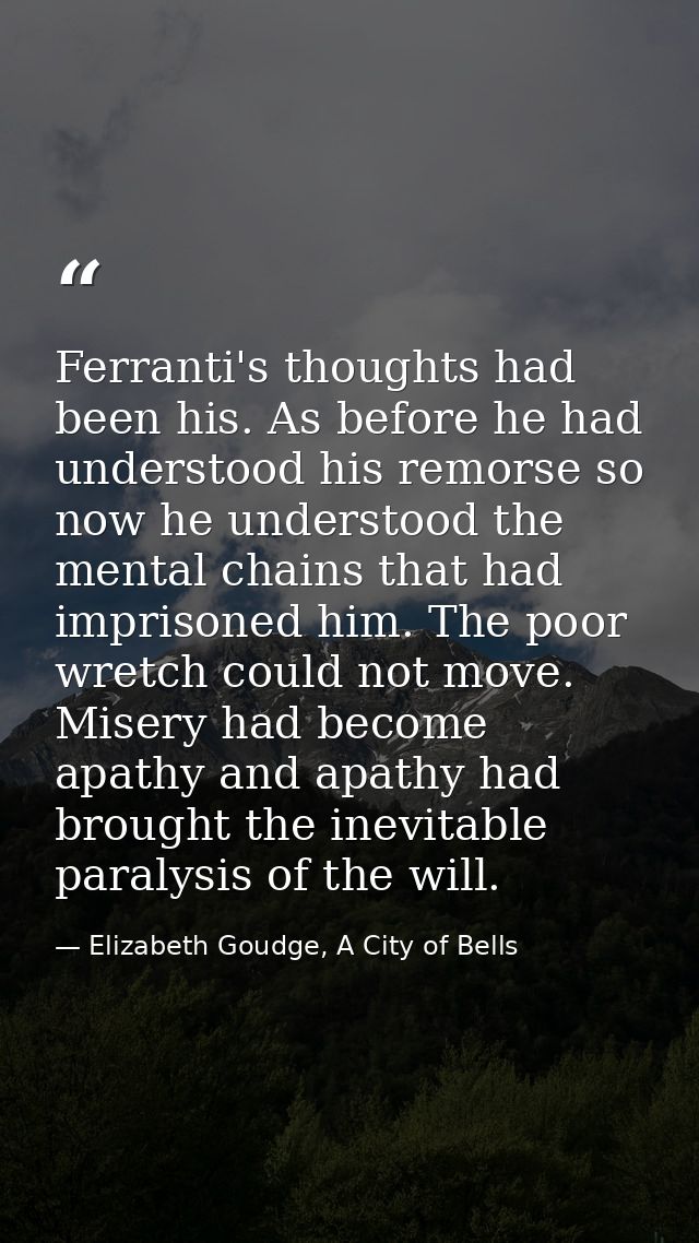 Ferranti's thoughts had been his. As before he had understood his remorse so now he understood the mental chains that ha — Elizabeth Goudge, A City of Bells