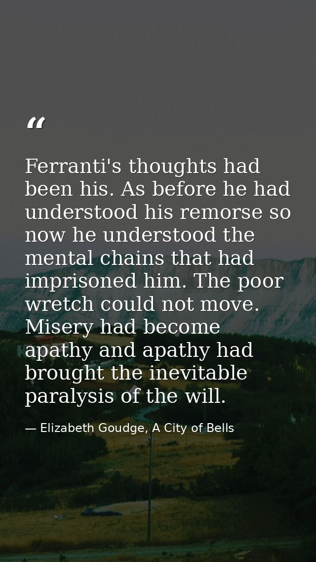 Ferranti's thoughts had been his. As before he had understood his remorse so now he understood the mental chains that ha — Elizabeth Goudge, A City of Bells