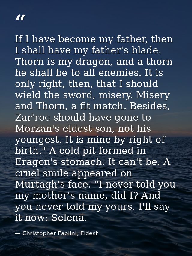 If I have become my father, then I shall have my father's blade. Thorn is my dragon, and a thorn he shall be to all enem — Christopher Paolini, Eldest