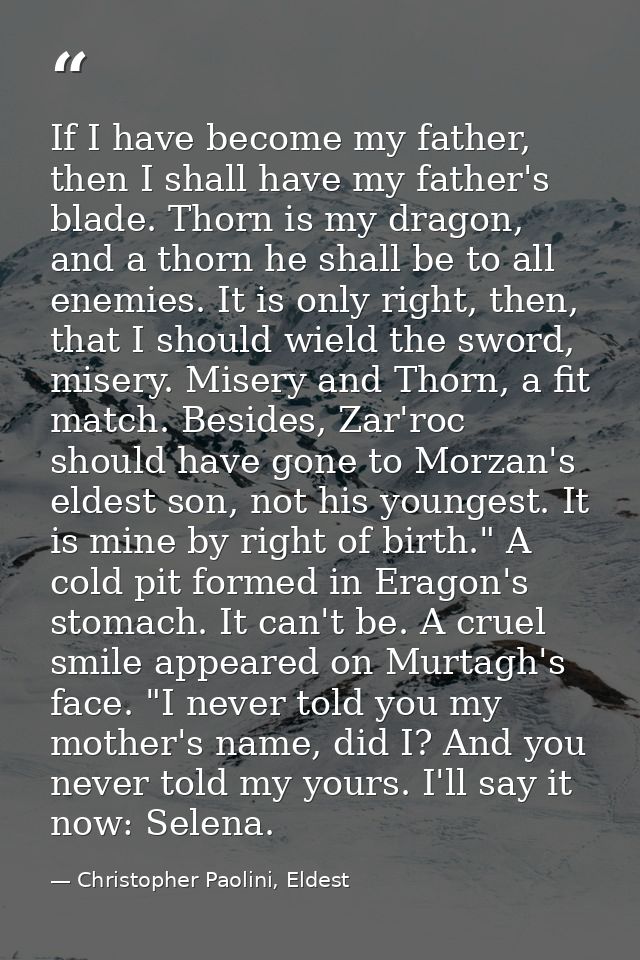 If I have become my father, then I shall have my father's blade. Thorn is my dragon, and a thorn he shall be to all enem — Christopher Paolini, Eldest