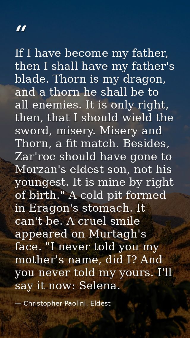If I have become my father, then I shall have my father's blade. Thorn is my dragon, and a thorn he shall be to all enem — Christopher Paolini, Eldest
