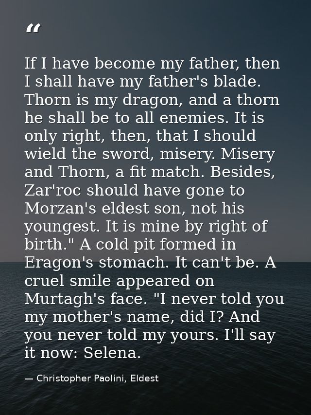 If I have become my father, then I shall have my father's blade. Thorn is my dragon, and a thorn he shall be to all enem — Christopher Paolini, Eldest