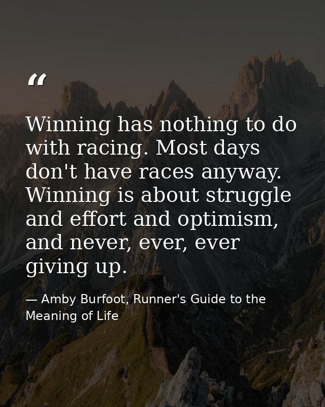 Winning has nothing to do with racing. Most days don't have races anyway. Winning is about struggle and effort and optim — Amby Burfoot, Runner's Guide to the Meaning of Life