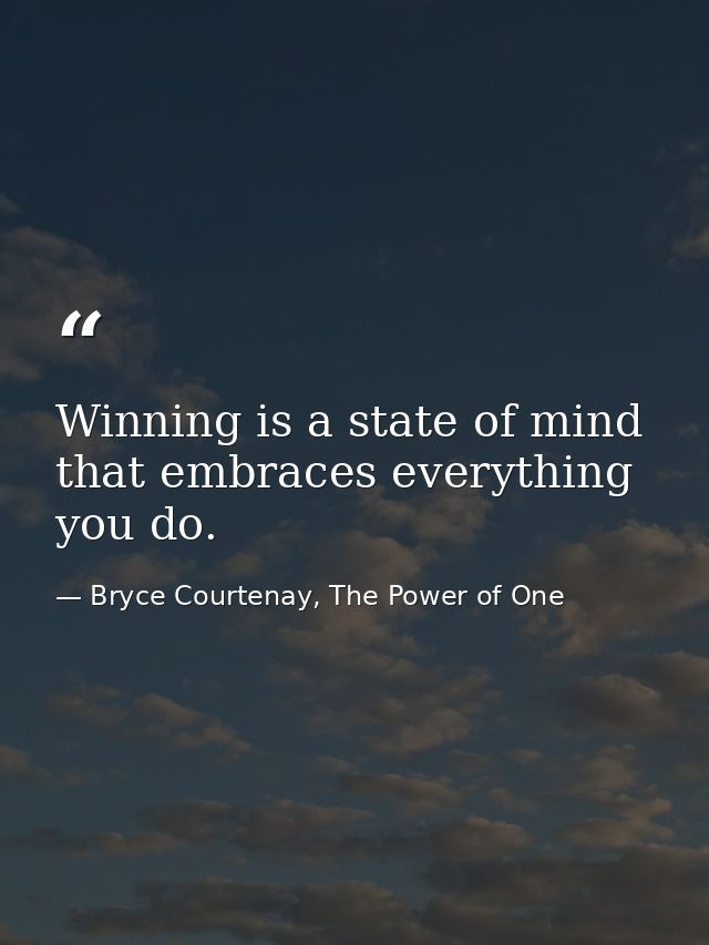 Winning is a state of mind that embraces everything you do. — Bryce Courtenay, The Power of One