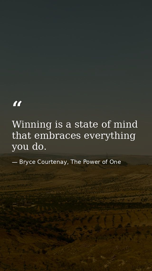 Winning is a state of mind that embraces everything you do. — Bryce Courtenay, The Power of One
