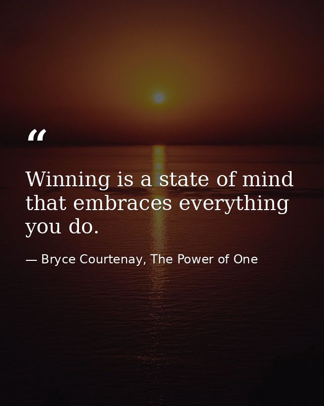 Winning is a state of mind that embraces everything you do. — Bryce Courtenay, The Power of One