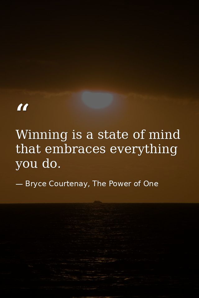 Winning is a state of mind that embraces everything you do. — Bryce Courtenay, The Power of One