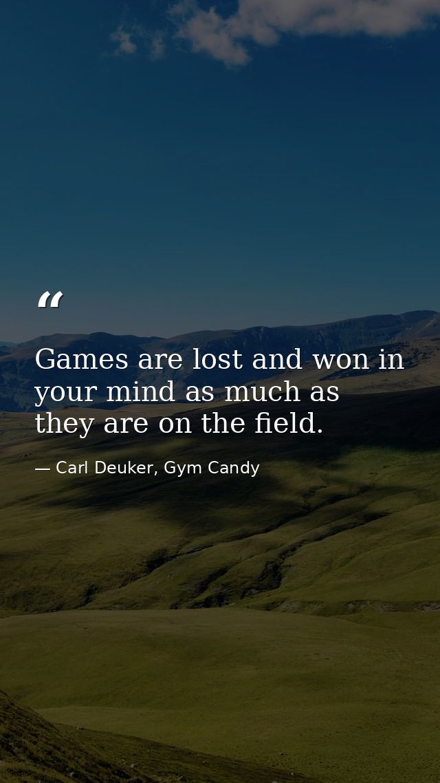 Games are lost and won in your mind as much as they are on the field. — Carl Deuker, Gym Candy