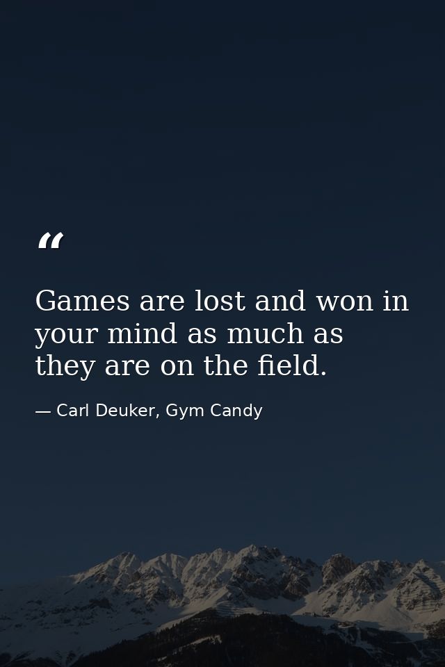 Games are lost and won in your mind as much as they are on the field. — Carl Deuker, Gym Candy