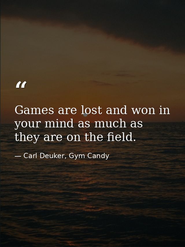 Games are lost and won in your mind as much as they are on the field. — Carl Deuker, Gym Candy