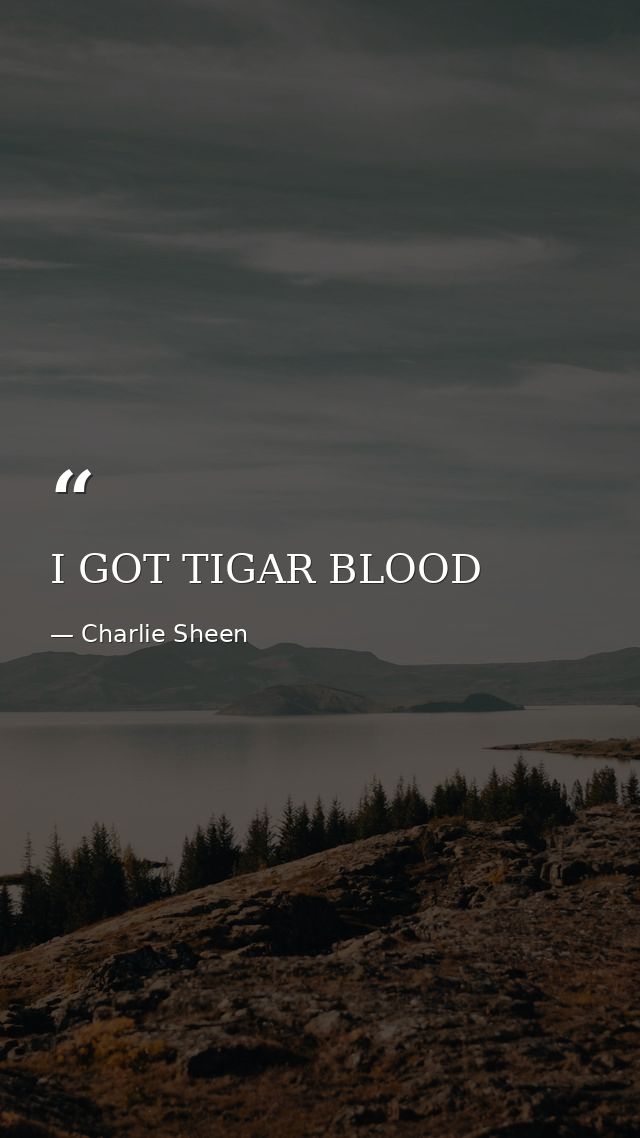I GOT TIGAR BLOOD — Charlie Sheen