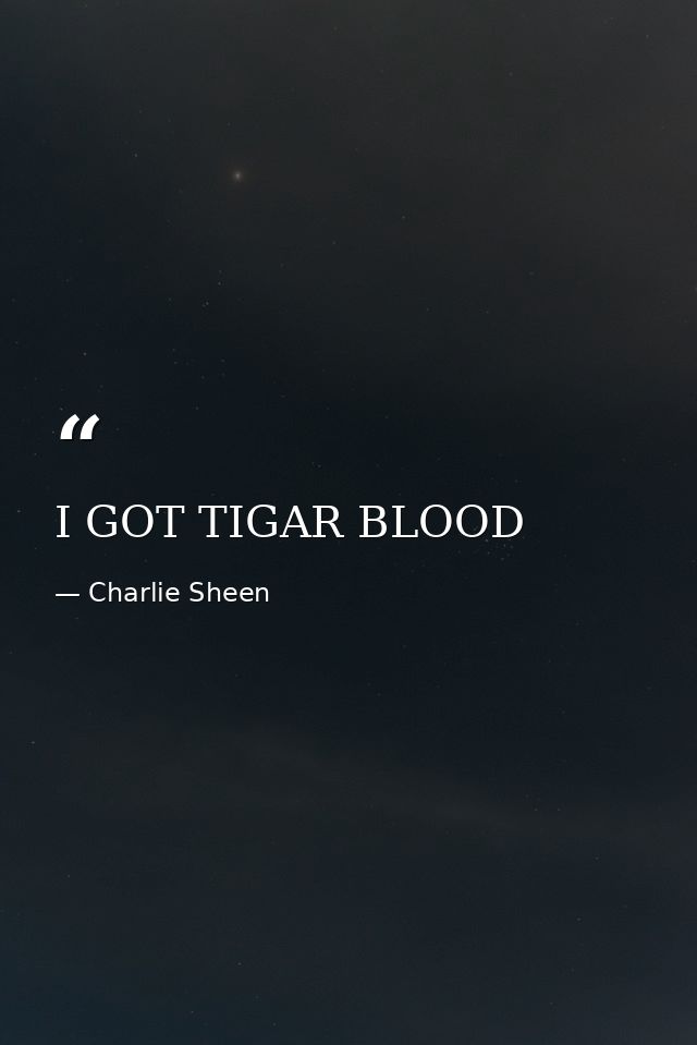 I GOT TIGAR BLOOD — Charlie Sheen