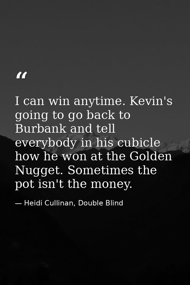 I can win anytime. Kevin's going to go back to Burbank and tell everybody in his cubicle how he won at the Golden Nugget — Heidi Cullinan, Double Blind
