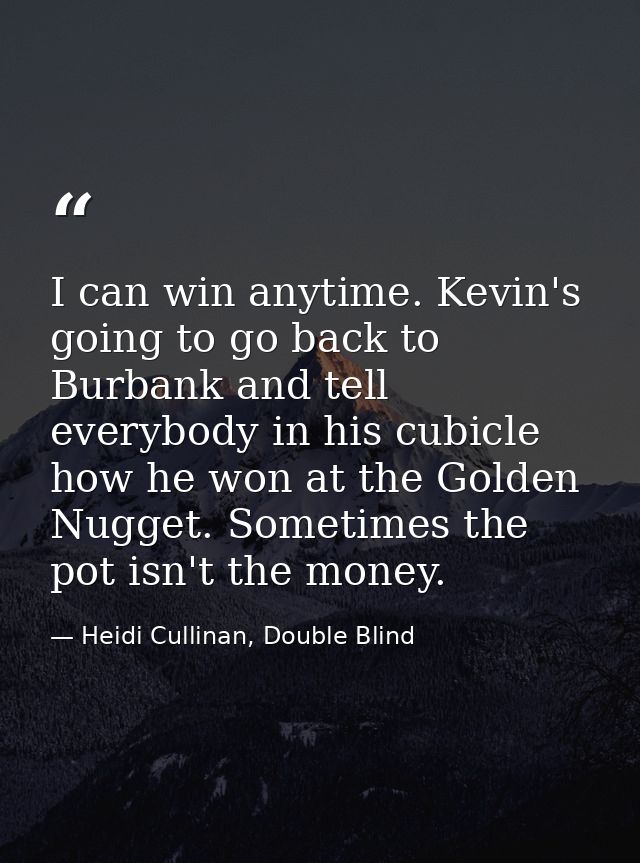 I can win anytime. Kevin's going to go back to Burbank and tell everybody in his cubicle how he won at the Golden Nugget — Heidi Cullinan, Double Blind