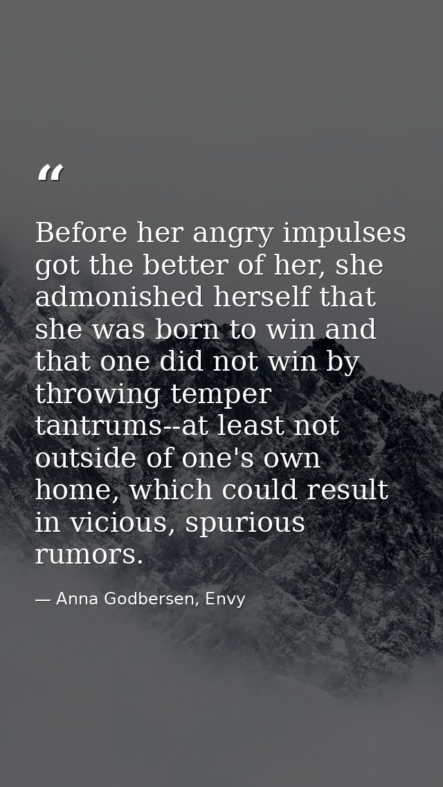 Before her angry impulses got the better of her, she admonished herself that she was born to win and that one did not wi — Anna Godbersen, Envy