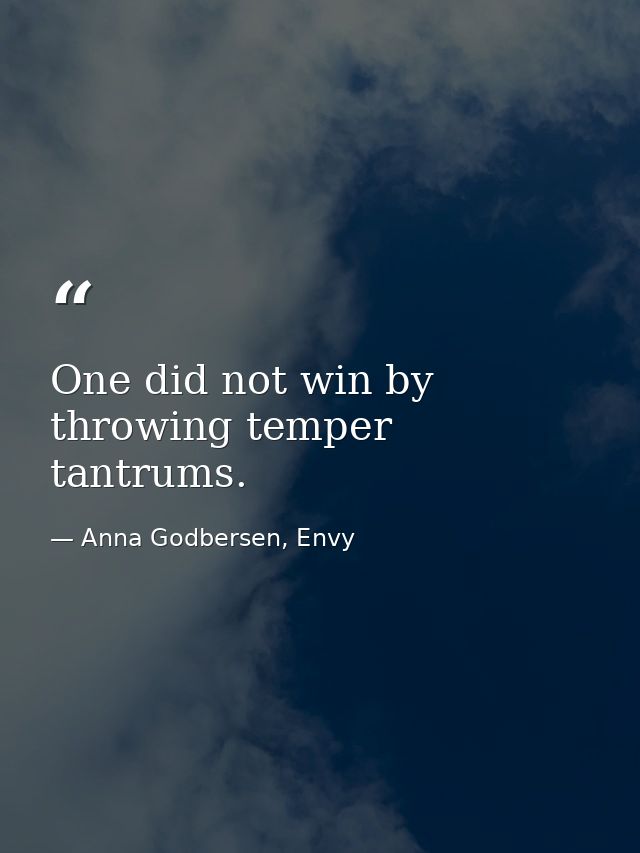 One did not win by throwing temper tantrums. — Anna Godbersen, Envy