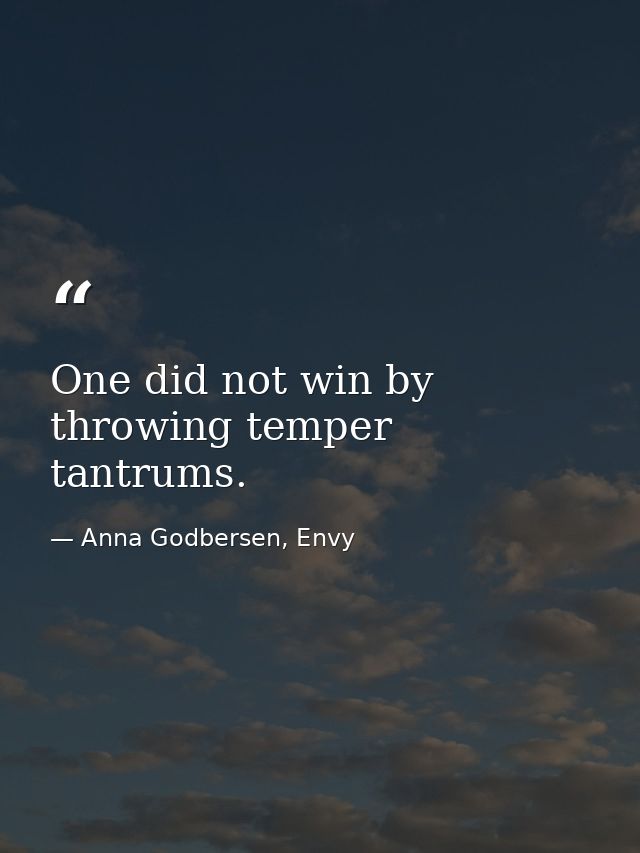 One did not win by throwing temper tantrums. — Anna Godbersen, Envy
