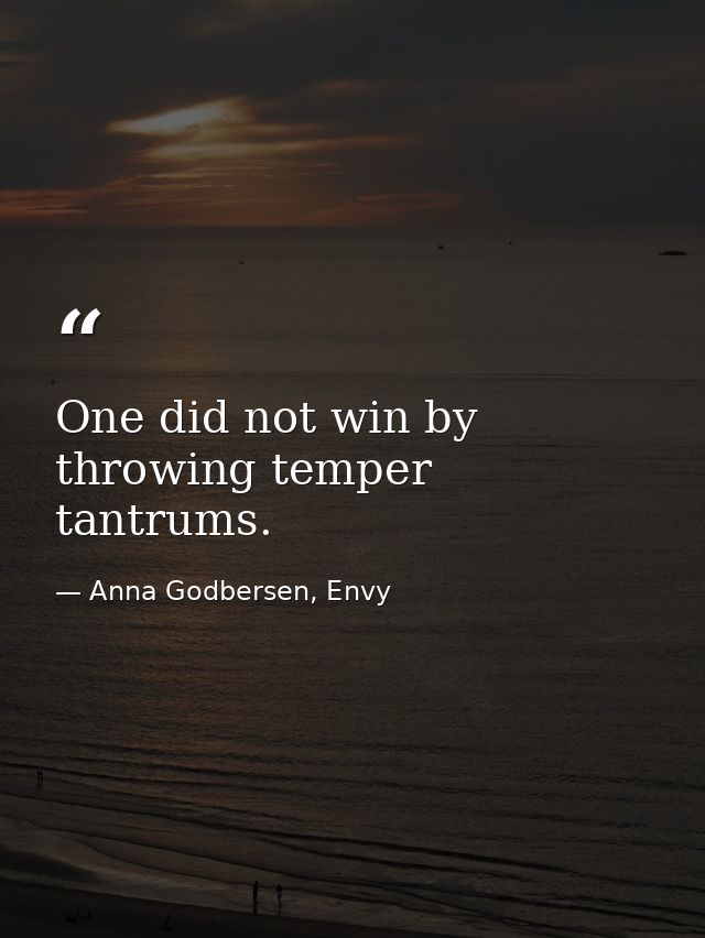 One did not win by throwing temper tantrums. — Anna Godbersen, Envy