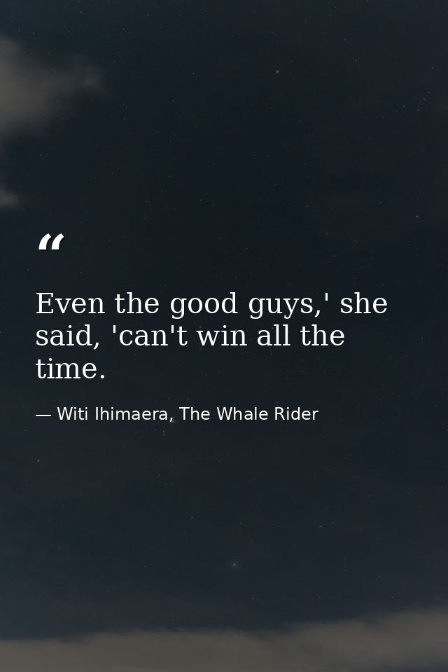 Even the good guys,' she said, 'can't win all the time. — Witi Ihimaera, The Whale Rider
