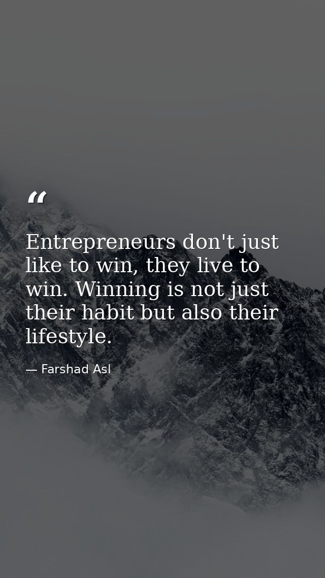Entrepreneurs don't just like to win, they live to win. Winning is not just their habit but also their lifestyle. — Farshad Asl