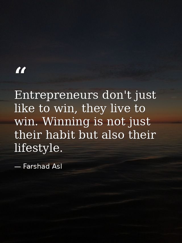 Entrepreneurs don't just like to win, they live to win. Winning is not just their habit but also their lifestyle. — Farshad Asl