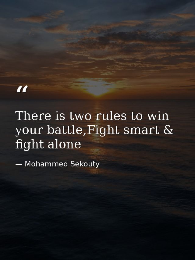 There is two rules to win your battle,Fight smart & fight alone — Mohammed Sekouty