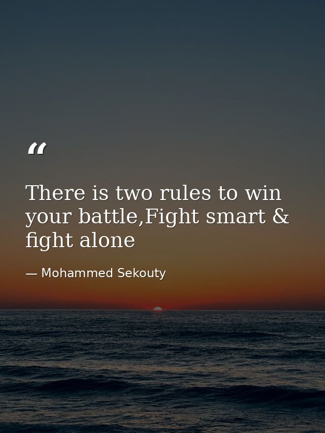 There is two rules to win your battle,Fight smart & fight alone — Mohammed Sekouty