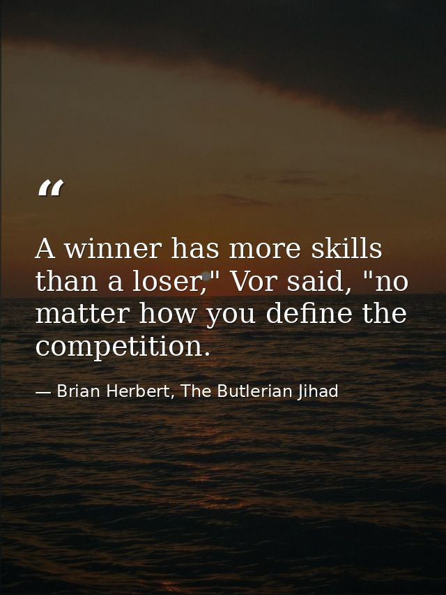 A winner has more skills than a loser," Vor said, "no matter how you define the competition. — Brian Herbert, The Butlerian Jihad