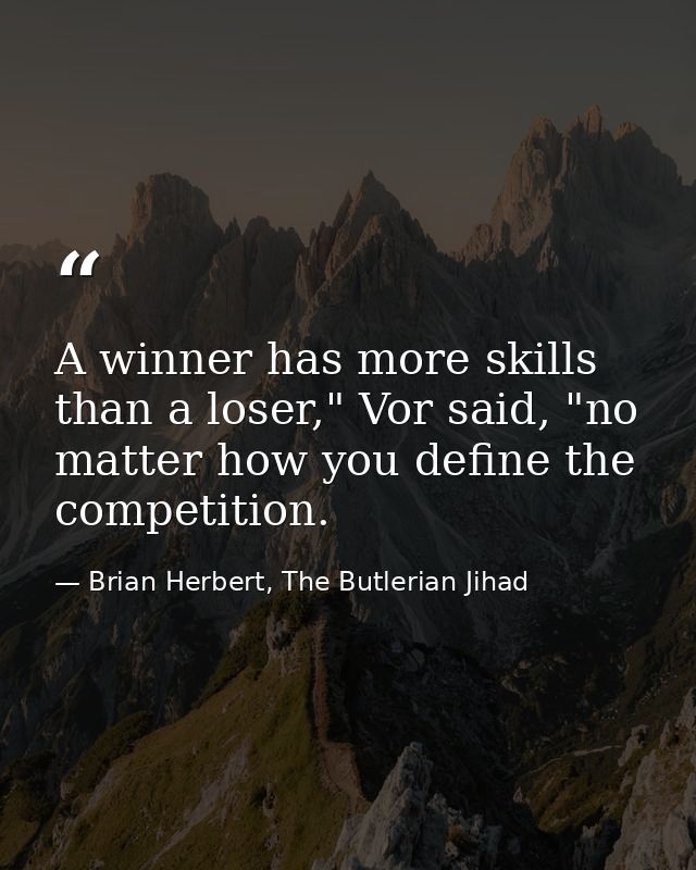 A winner has more skills than a loser," Vor said, "no matter how you define the competition. — Brian Herbert, The Butlerian Jihad