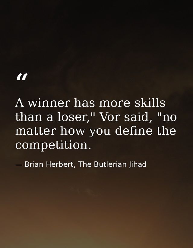 A winner has more skills than a loser," Vor said, "no matter how you define the competition. — Brian Herbert, The Butlerian Jihad
