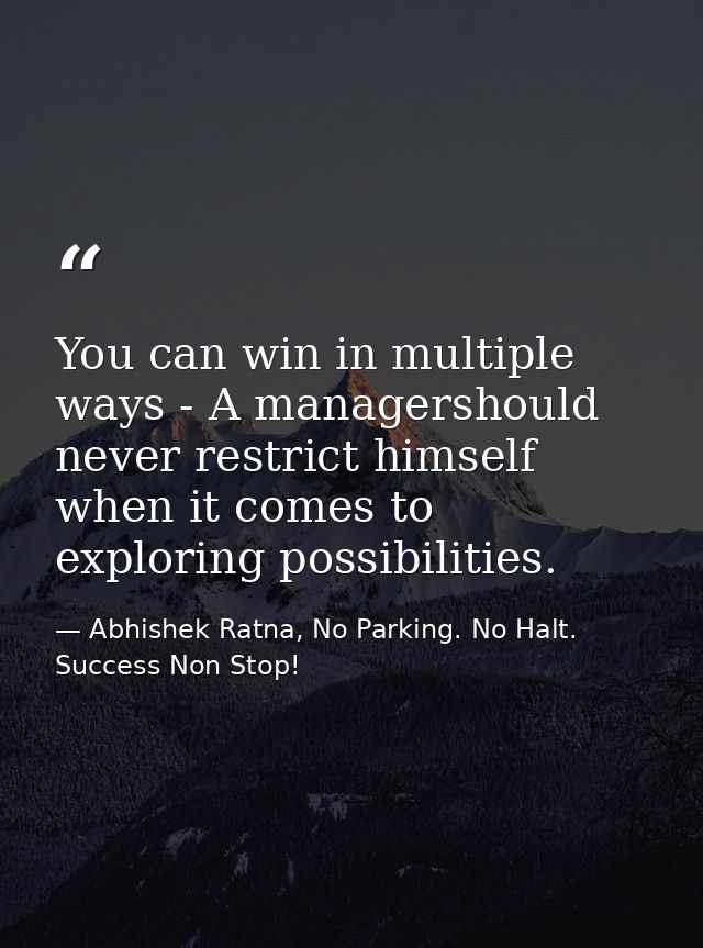 You can win in multiple ways - A managershould never restrict himself when it comes to exploring possibilities. — Abhishek Ratna, No Parking. No Halt. Success Non Stop!