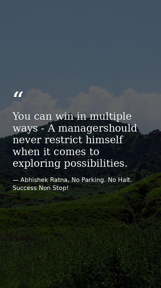You can win in multiple ways - A managershould never restrict himself when it comes to exploring possibilities. — Abhishek Ratna, No Parking. No Halt. Success Non Stop!