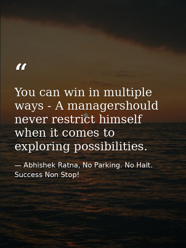 You can win in multiple ways - A managershould never restrict himself when it comes to exploring possibilities. — Abhishek Ratna, No Parking. No Halt. Success Non Stop!