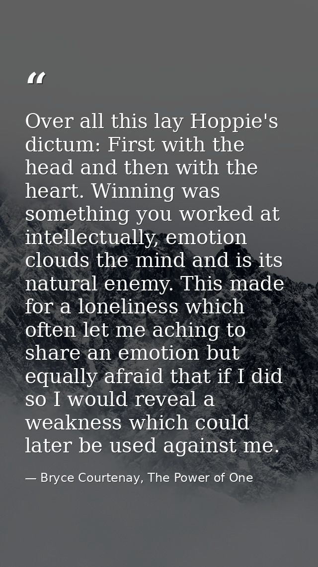 Over all this lay Hoppie's dictum: First with the head and then with the heart. Winning was something you worked at inte — Bryce Courtenay, The Power of One
