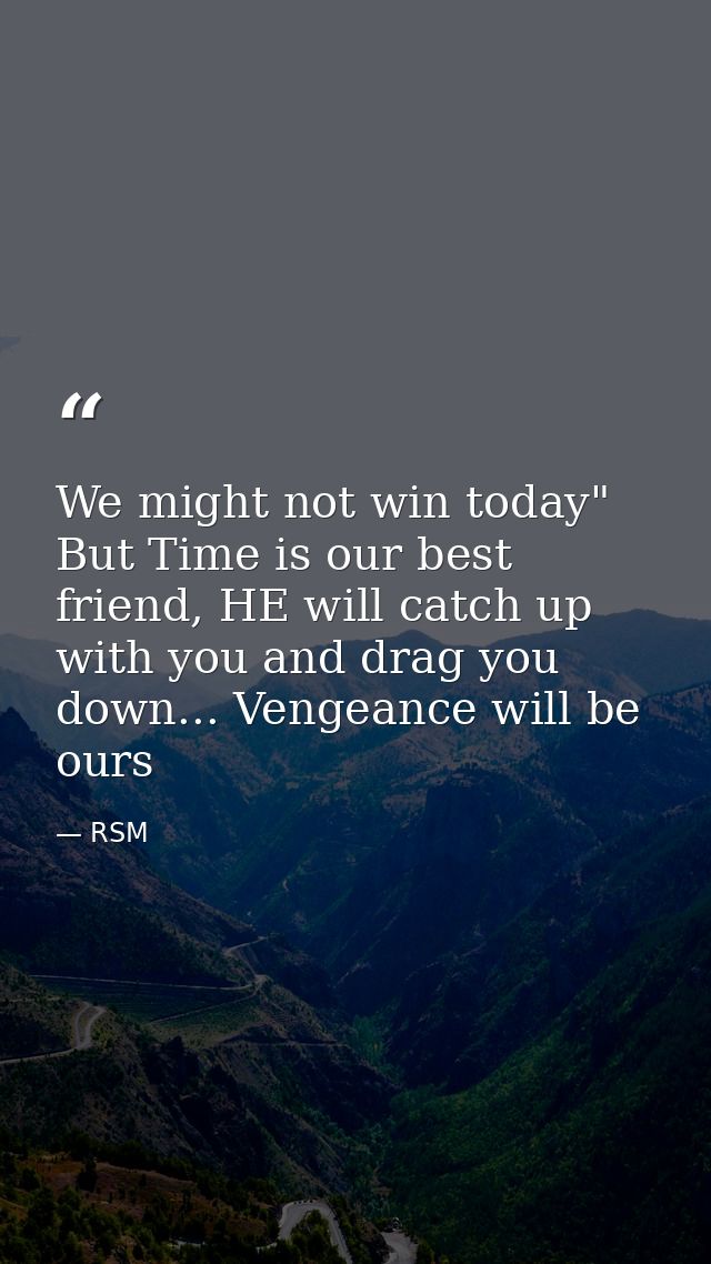 We might not win today" But Time is our best friend, HE will catch up with you and drag you down... Vengeance will be ou — RSM